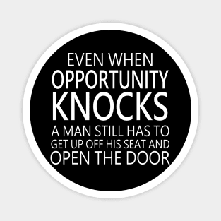 Even when opportunity knocks, a man still has to get up off his seat and open the door | Opportunity quotes Magnet